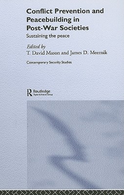 Conflict Prevention and Peace-building in Post-War Societies: Sustaining the Peace - Mason, T David (Editor), and Meernik, James D (Editor)