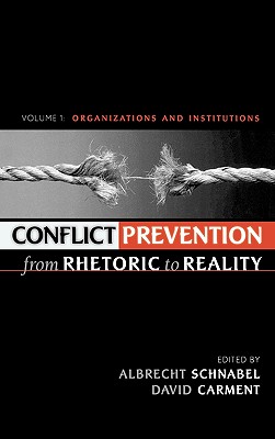 Conflict Prevention from Rhetoric to Reality: Organizations and Institutions - Schnabel, Albrecht (Editor), and Carment, David (Editor), and Abad, Medardo C (Contributions by)