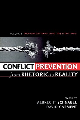 Conflict Prevention from Rhetoric to Reality: Organizations and Institutions - Schnabel, Albrecht (Editor), and Carment, David (Editor), and Abad, Medardo C (Contributions by)