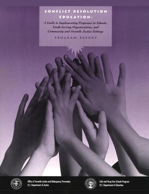 Conflict Resolution Education: A Guide to Implementing Programs in Schools, Youth-Serving Organizations, and Community and Juvenile Justice Settings - Bodine, Richard, and Justice, U S Department of (Contributions by), and Prevention, Office of Juvenile Justice a...