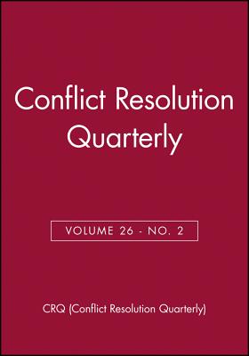 Conflict Resolution Quarterly, Volume 26, Number 2, Winter 2008 - Crq (Conflict Resolution Quarterly)