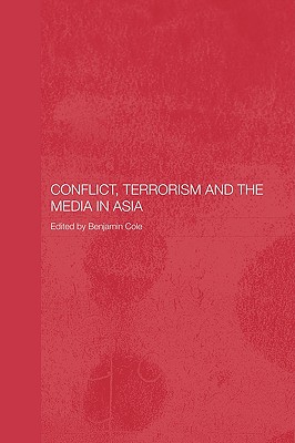 Conflict, Terrorism and the Media in Asia - Cole, Benjamin (Editor)