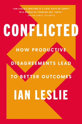Conflicted: How Productive Disagreements Lead to Better Outcomes - Leslie, Ian