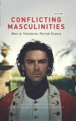 Conflicting Masculinities: Men in Television Period Drama - Byrne, Katherine (Editor), and Smith, Angela (Editor), and Taddeo, Julie Anne (Editor)