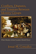 Conflicts, Disputes, and Tensions Between Identity Groups: What Modern School Leaders Should Know (Hc)