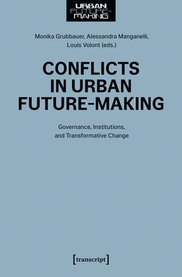Conflicts in Urban Future-Making: Governance, Institutions, and Transformative Change - Grubbauer, Monika (Editor), and Manganelli, Alessandra (Editor), and Volont, Louis (Editor)