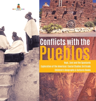 Conflicts with the Pueblos Hopi, Zuni and the Spaniards Exploration of the Americas Social Studies 3rd Grade Children's Geography & Cultures Books - Baby Professor