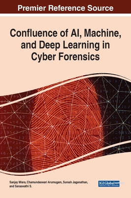 Confluence of AI, Machine, and Deep Learning in Cyber Forensics - Misra, Sanjay (Editor), and Arumugam, Chamundeswari (Editor), and Jaganathan, Suresh (Editor)