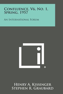Confluence, V6, No. 1, Spring, 1957: An International Forum - Kissinger, Henry a (Editor), and Graubard, Stephen R (Editor)