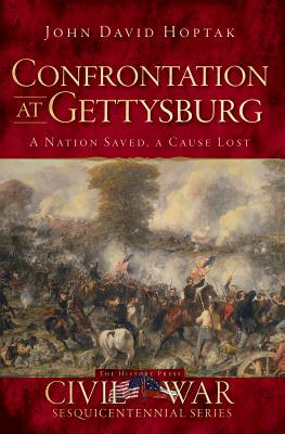 Confrontation at Gettysburg: A Nation Saved, a Cause Lost - Hoptak, John David