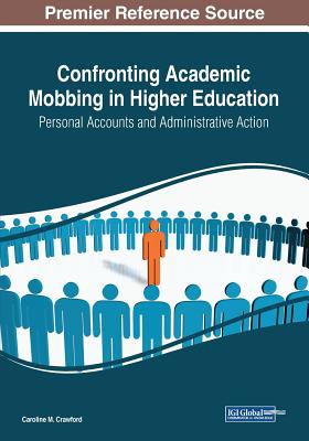 Confronting Academic Mobbing in Higher Education: Personal Accounts and Administrative Action - Crawford, Caroline M (Editor)