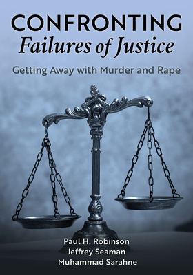 Confronting Failures of Justice: Getting Away with Murder and Rape - Robinson, Paul H, and Seaman, Jeffrey, and Sarahne, Muhammad