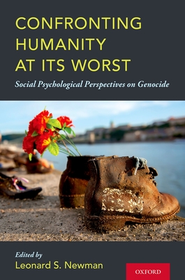 Confronting Humanity at Its Worst: Social Psychological Perspectives on Genocide - Newman, Leonard S (Editor)