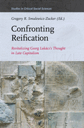 Confronting Reification: Revitalizing Georg Lukcs's Thought in Late Capitalism