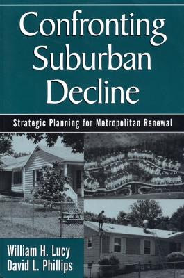 Confronting Suburban Decline: Strategic Planning for Metropolitan Renewal - Lucy, William, and Phillips, David, Professor