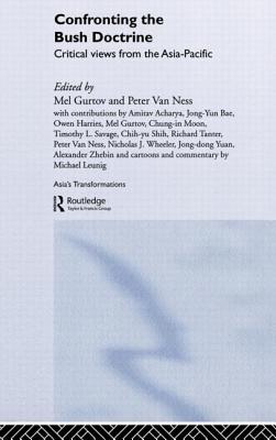 Confronting the Bush Doctrine: Critical Views from the Asia-Pacific - Gurtov, Melvin (Editor), and Van Ness, Peter (Editor)