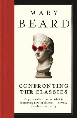 Confronting the Classics: Traditions, Adventures and Innovations - Beard, Mary, Professor