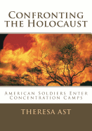 Confronting the Holocaust: American Soldiers Enter Concentration Camps