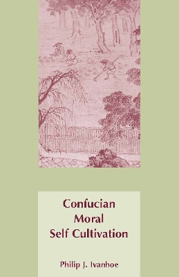 Confucian Moral Self Cultivation - Ivanhoe, Philip J