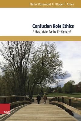 Confucian Role Ethics: A Moral Vision for the 21st Century? - Rosemont Jr, Henry, and Ames, Roger T