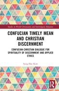 Confucian Timely Mean and Christian Discernment: Confucian-Christian Dialogue for Spirituality of Discernment and Applied Ethics