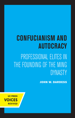 Confucianism and Autocracy: Professional Elites in the Founding of the Ming Dynasty - Dardess, John W