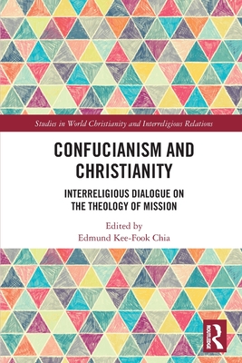 Confucianism and Christianity: Interreligious Dialogue on the Theology of Mission - Chia, Edmund Kee-Fook (Editor)