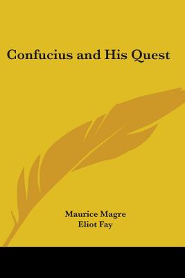 Confucius and His Quest - Magre, Maurice, and Fay, Eliot (Translated by)