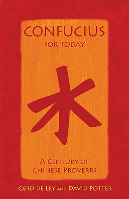 Confucius for Today: A Century of Chinese Proverbs - De Ley, Gerd, and Potter, David