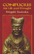 Confucius: His Life and Thought - Kaizuka, Shigeki, and Bownas, Geoffrey (Translated by)