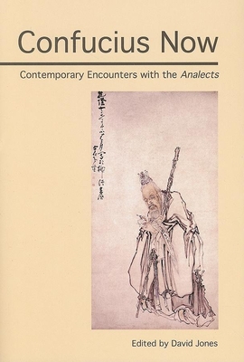 Confucius Now: Contemporary Encounters with the Analects - Jones, David, Professor (Editor)