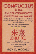 Confucius & the Enlightenment's Christian Von Wolff: Wolff Built on Gottfried Von Leibniz Vindicated Himself Against J. J. Lange's Piestmusstreit Won for the Enlightenment But Lost for Europe
