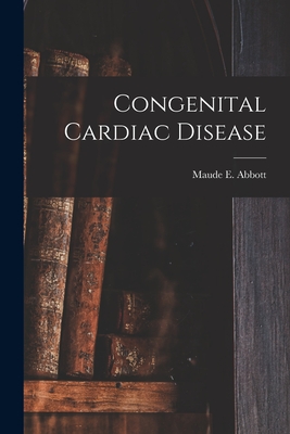 Congenital Cardiac Disease - Abbott, Maude E (Maude Elizabeth) 1 (Creator)