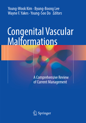 Congenital Vascular Malformations: A Comprehensive Review of Current Management - Kim, Young-Wook (Editor), and Lee, Byung-Boong (Editor), and Yakes, Wayne F. (Editor)