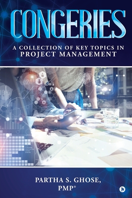 Congeries: A Collection of Key Topics in Project Management - Partha S Ghose, Pmp(r)