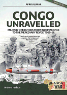 Congo Unravelled: Military Operations from Independence to the Mercenary Revolt 1960-68