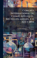 Congrs International De Chimie Appliqu(c)e, Bruxelles-anvers, 4-11 Août 1894