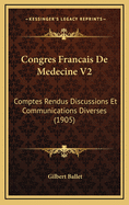 Congres Francais de Medecine V2: Comptes Rendus Discussions Et Communications Diverses (1905)