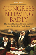 Congress Behaving Badly: The Rise of Partisanship and Incivility and the Death of Public Trust