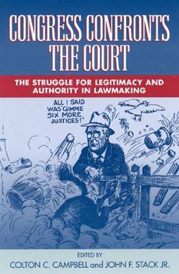 Congress Confronts the Court: The Struggle for Legitimacy and Authority in Lawmaking - Campbell, Colton C (Editor), and Stack, John F (Contributions by), and Brunell, Thomas L (Contributions by)