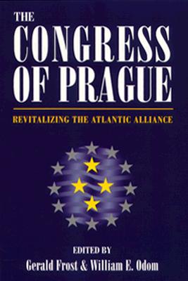 Congress of Prague: Revitalizing the Atlantic Alliance - Frost, Gerald (Editor), and Odom