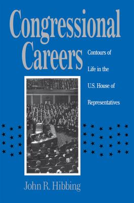 Congressional Careers: Contours of Life in the U.S. House of Representatives - Hibbing, John R