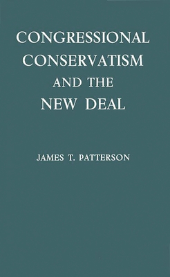 Congressional Conservatism and the New Deal: The Growth of the Conservative Coalition in Congress, 1933-1939 - Patterson, James T