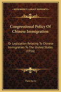 Congressional Policy of Chinese Immigration: Or Legislation Relating to Chinese Immigration to the United States (1916)