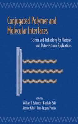 Conjugated Polymer and Molecular Interfaces: Science and Technology for Photonic and Optoelectronic Application - Salaneck, William R (Editor), and Seki, Kazuhiko (Editor), and Kahn, Antoine (Editor)