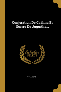 Conjuration de Catilina Et Guerre de Jugurtha...