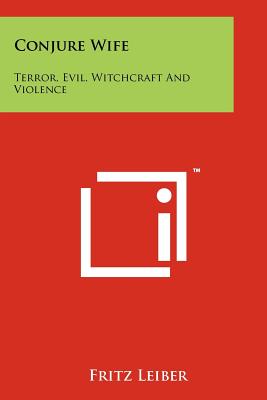 Conjure Wife: Terror, Evil, Witchcraft and Violence - Leiber, Fritz