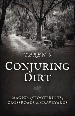 Conjuring Dirt: Magick of Footprints, Crossroads & Graveyards - S, Taren