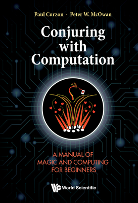 Conjuring with Computation: A Manual of Magic and Computing for Beginners - Curzon, Paul, and McOwan, Peter William