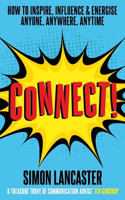 Connect: How to Inspire, Influence and Energise Anyone, Anywhere, Anytime - Lancaster, Simon